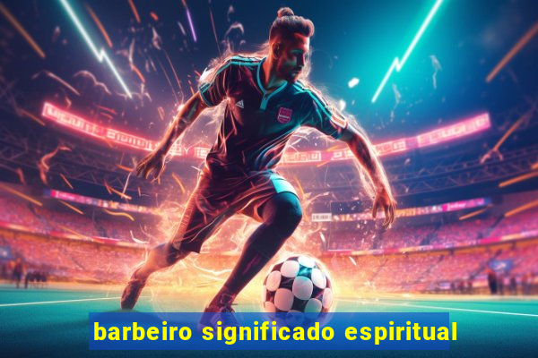 barbeiro significado espiritual